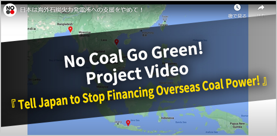 No Coal Go Green!Project Video『 Tell Japan to Stop Financing Overseas Coal Power! 』